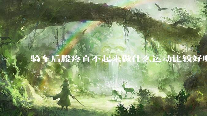 骑车后腰疼直不起来做什么运动比较好呢？