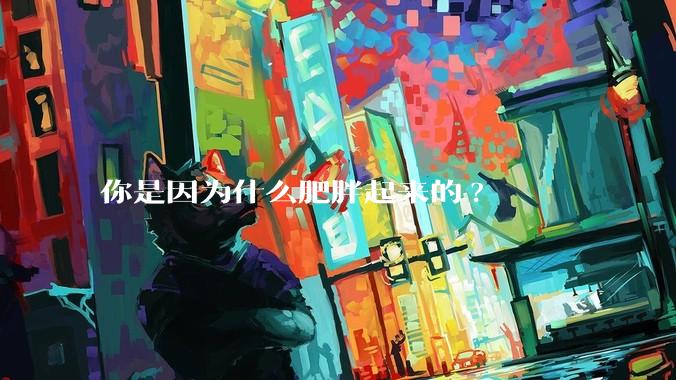 你是因为什么肥胖起来的?