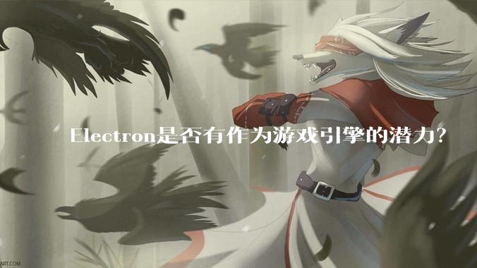 Electron是否有作为游戏引擎的潜力？